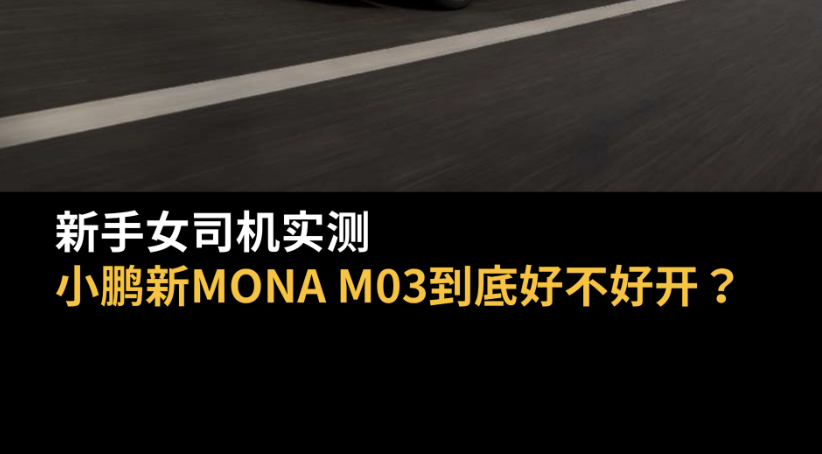 新手女司机实测：小鹏新MONA M03到底好不好开？